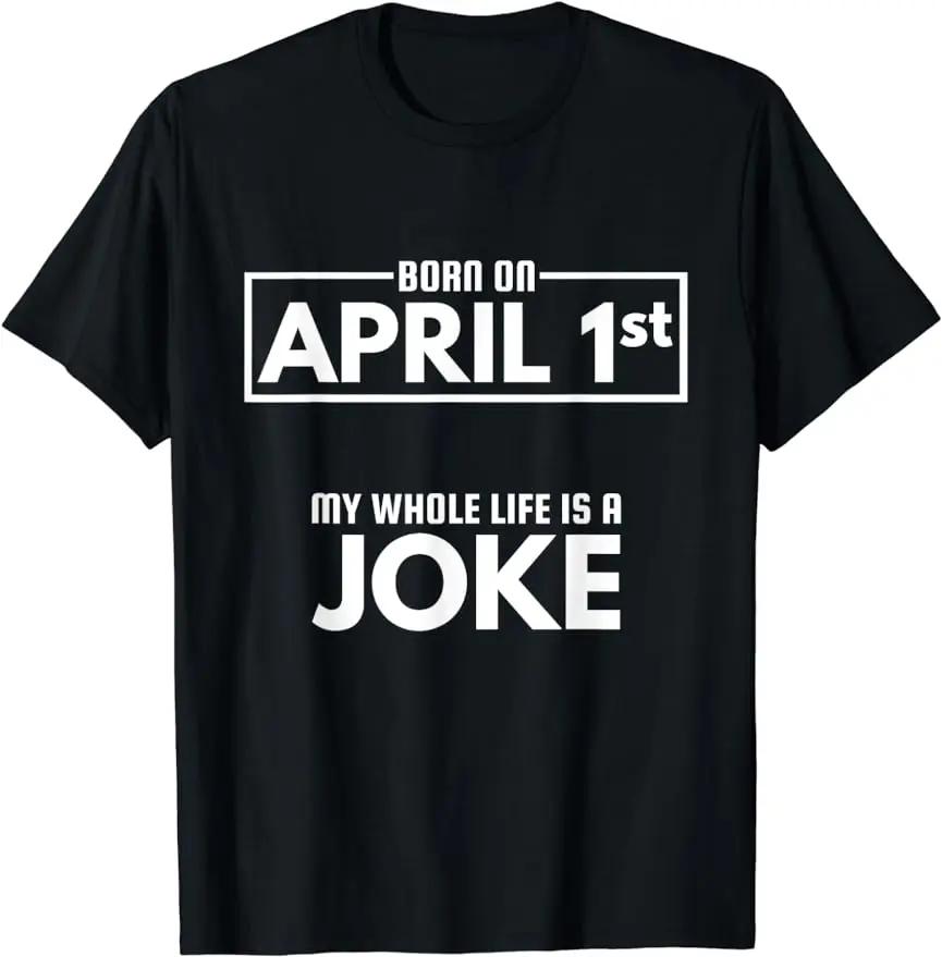 Summer Born on April 1st My Life Is A Joke April Fools Day Birthday T-Shirt High Quality Cotton Tops Festival Gift Pattern Tee S разноцветный