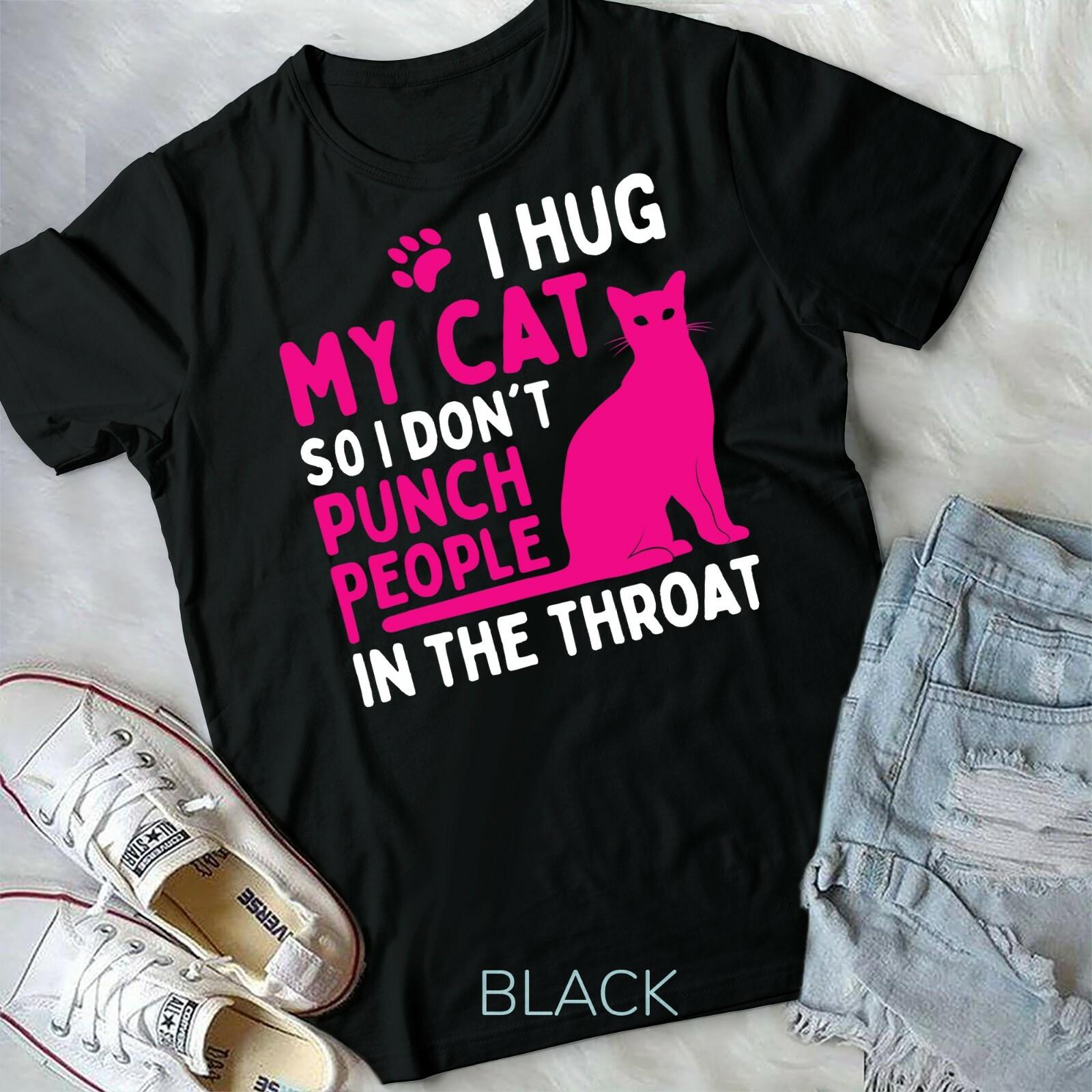 I Hug My Cat So I Don t Punch People Cat Lover Unisex Form T-shirt XXXL