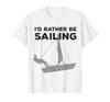 I'd Rather Be Sailing Sail Yacht Skipper Captain Boat T-Shirt