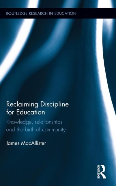 The Reclaiming Discipline for Education : Knowledge, Relationships and the Birth of Community Book