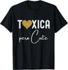 Tóxica Pero Cute - Funny Sarcastic Gifts for Feisty Latinas T-Shirt