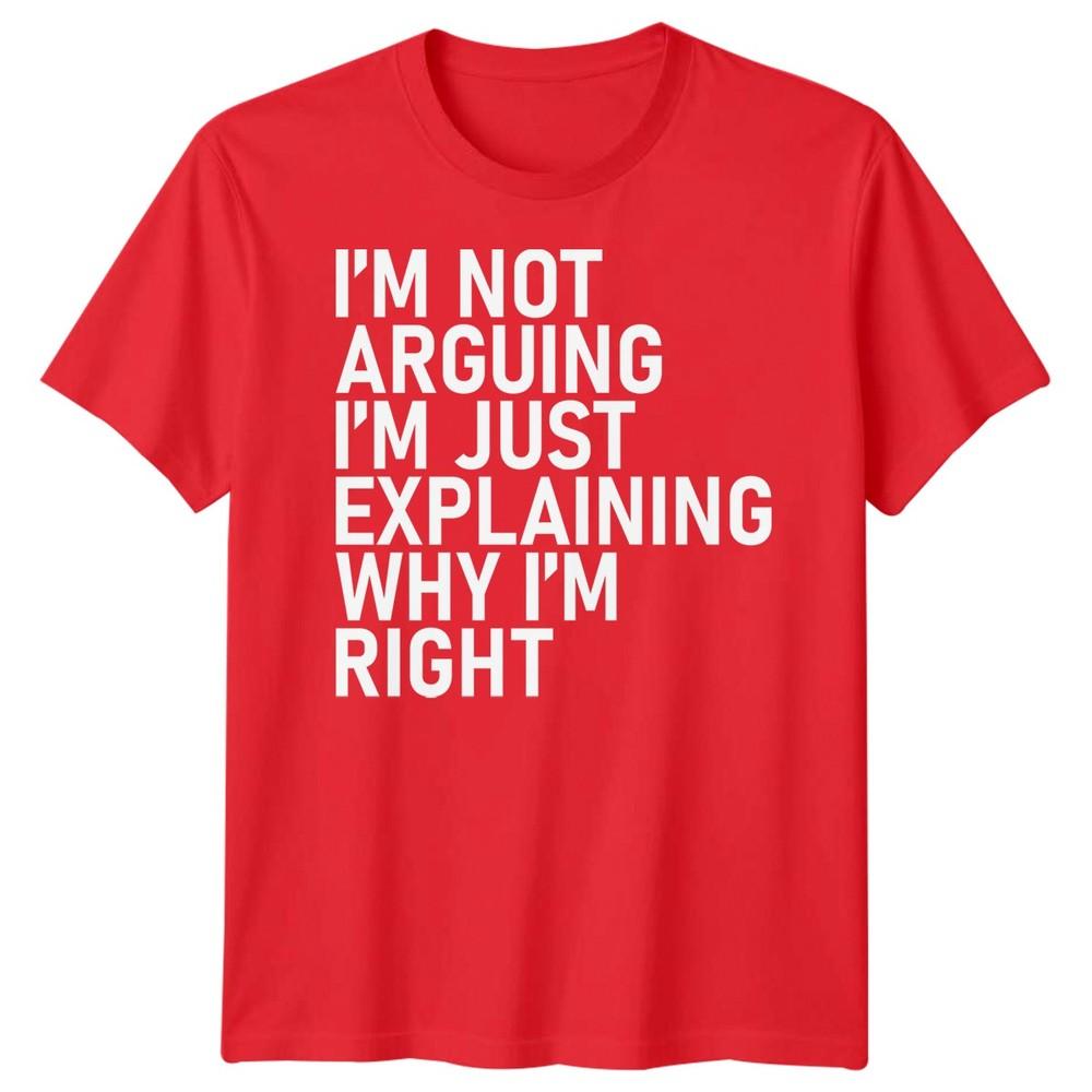 Im Not Arguing Im Just Explaining Why Im Right Sarcastic Quote Humor Unisex T Shirt