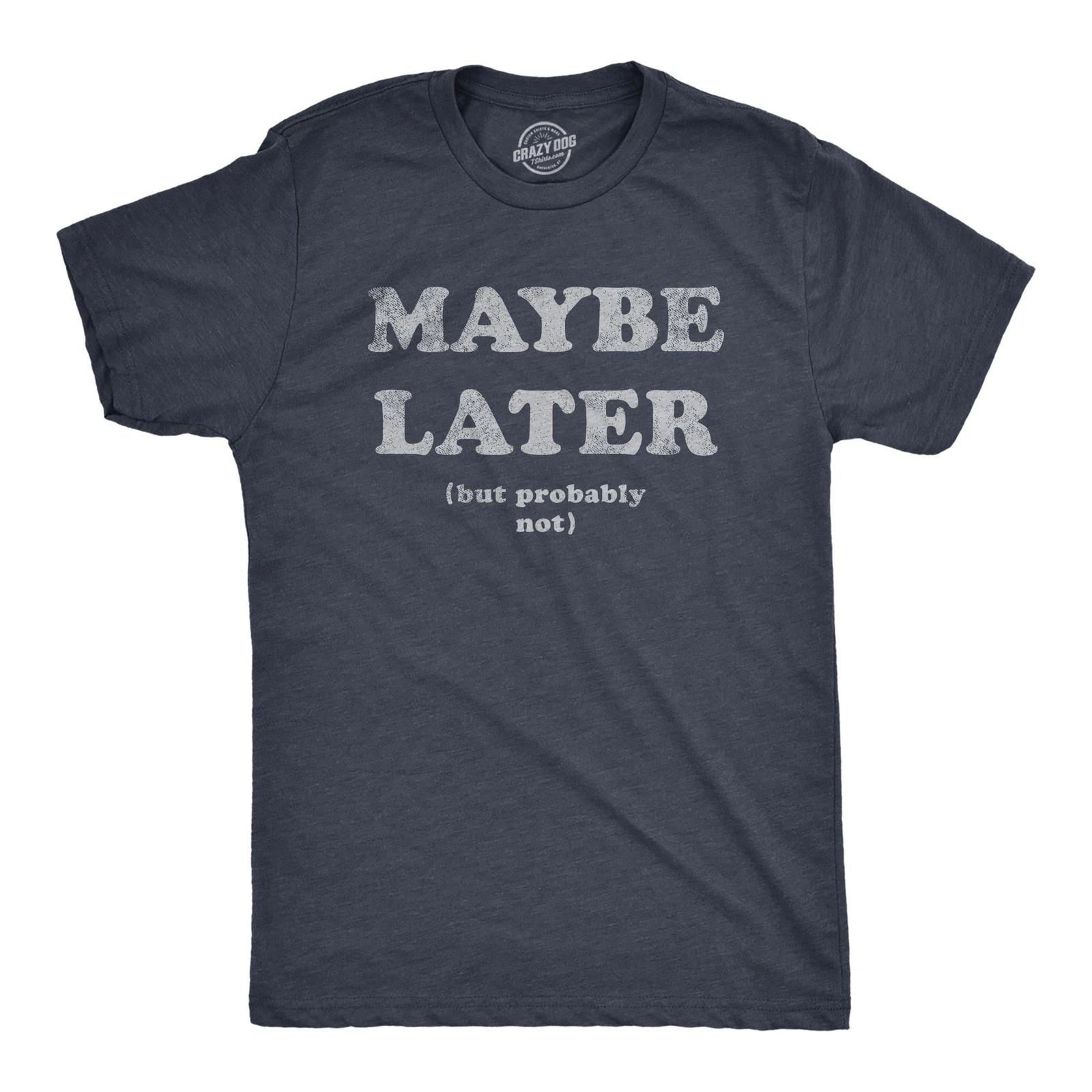 Mens Maybe Later But Probably Not T Shirt Funny Procrastination Joke Tee for XXXXL