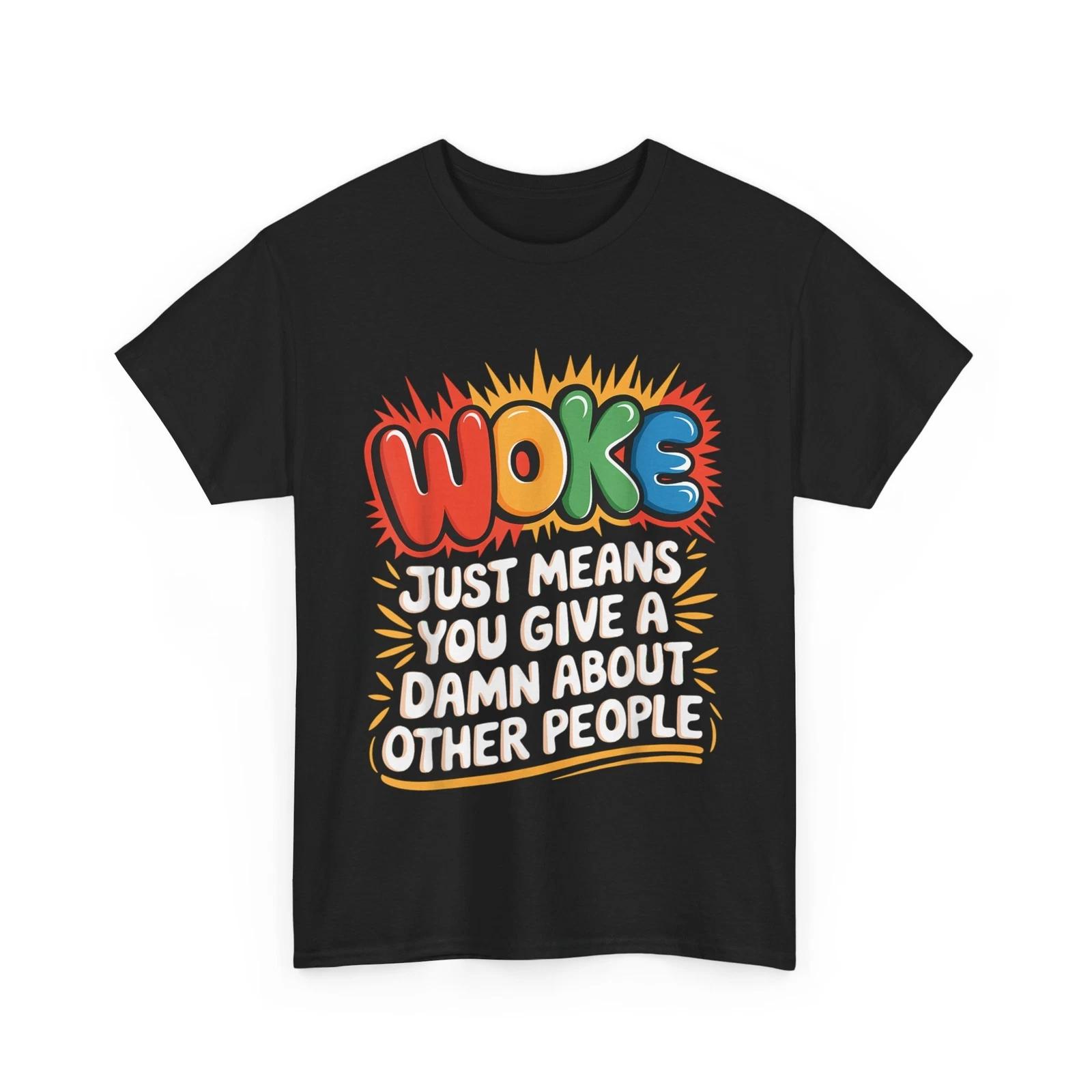 

Woke Just Means You Give A Damn About Other People Women Men T shirt XL
