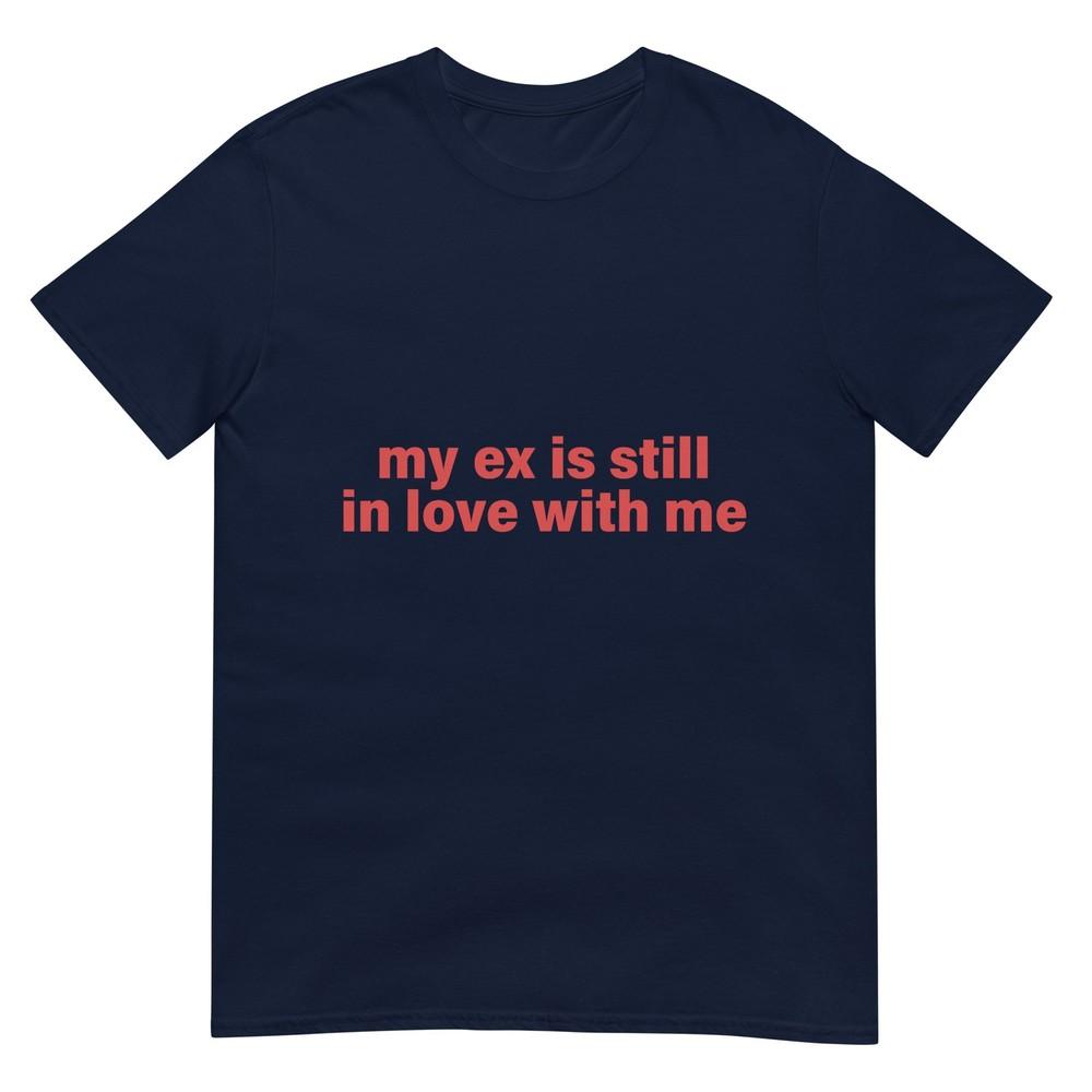 My Ex Is Still In Love With Me Design Tshirt S