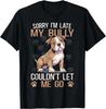Bully XL Pitbull Sorry I'm Late Couldn't Go American Bully Gift Unisex T-Shirt