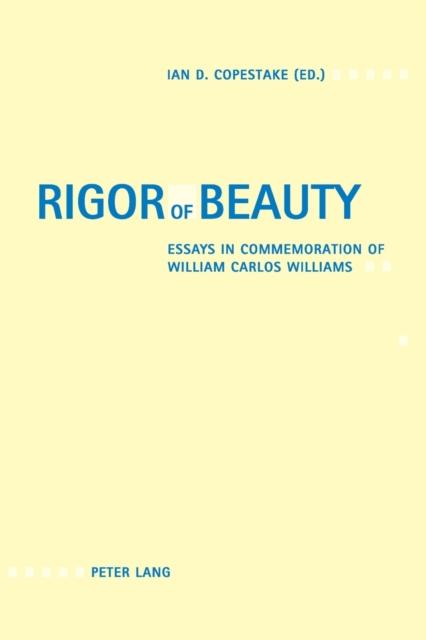 The Rigor of Beauty : Essays In Commemoration of William Carlos Williams Book