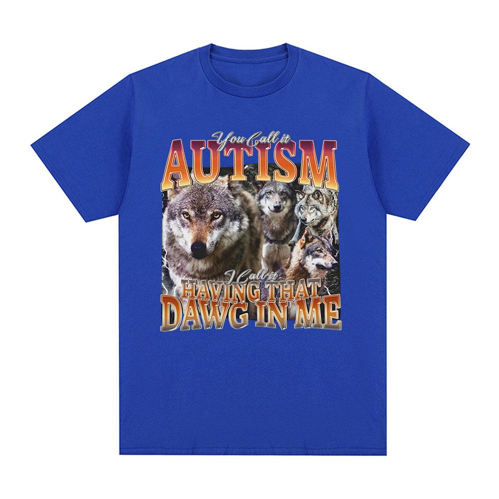 You Call It Autism I Call It Having That Dawg in Me T Shirt Funny Wolf Meme Graphic Short Sleeve T Shirts Men Women T-shirts