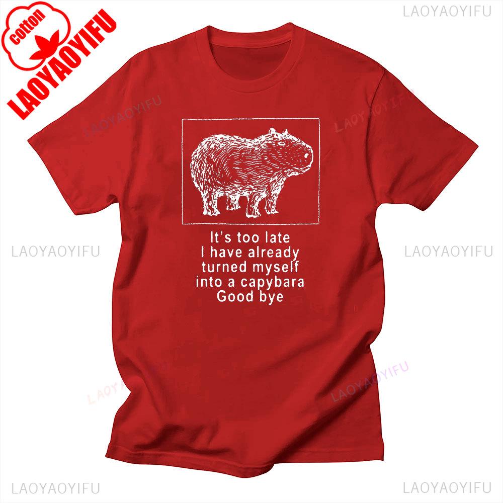 Its Too Late I Have Already Turned Myself Into A Capybara Good Bye Funny Unisex Shirts Graphic T Shirts Y2k Clothes Cotton Tee