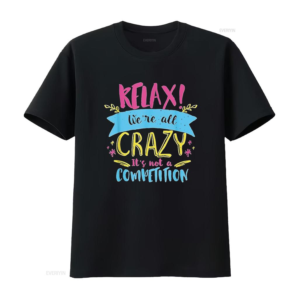 Unisexs Relax We re All Crazy It s Not A Competition Funny Sassy Mad T Shirt Black vintage Washed Unisex designer clothes Soft