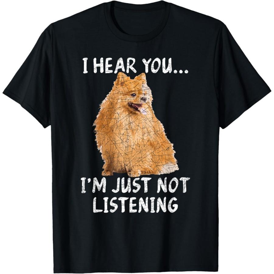 I Hear You Im Just Not Listening Pomeranian T-Shirt S