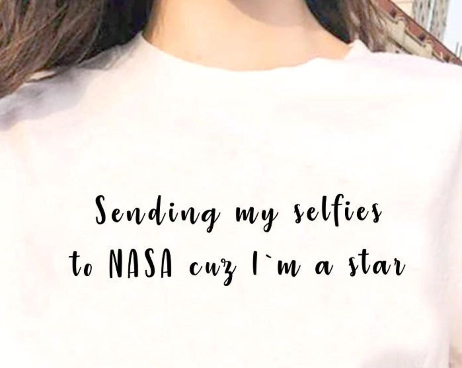 Sending Selfies to NASA T-Shirt: Humorous Self-Love Tee S