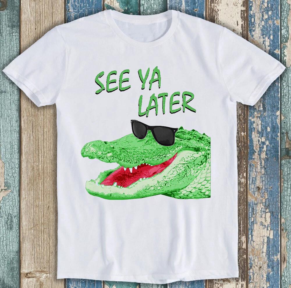 

See Ya Later Alligator Joke Best Seller Funny Gift Tee T Shirt M1540 L