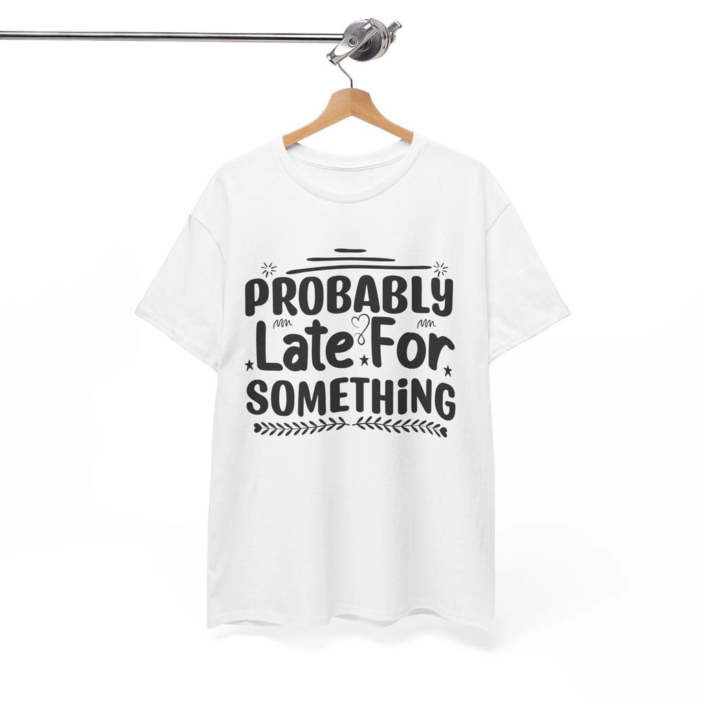 Super Silly T-Shirt - Hilarious & Playful Tee Probably Late For Something