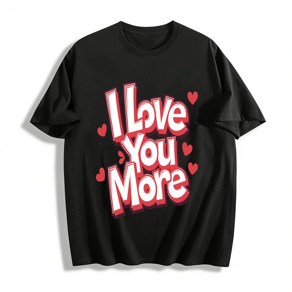 I Love You More Valentine s Day Themed Couple Matching Tee Pure cotton T-shirt XXS