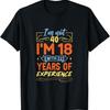 IM Not 40 18 With 22 Years Of Experience T Shirt