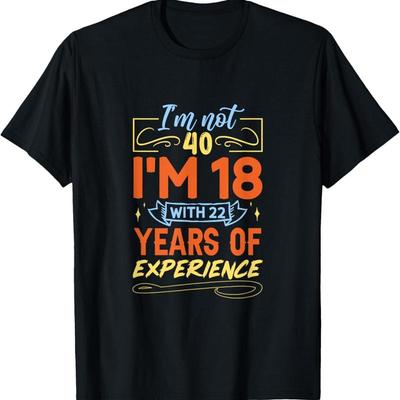 IM Not 40 18 With 22 Years Of Experience T Shirt
