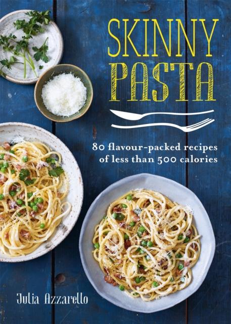 The Skinny Pasta : 80 Flavour-packed Recipes of Less Than 500 Calories Book