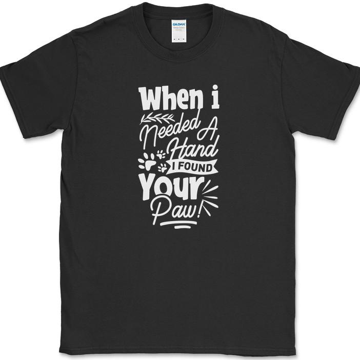 

When I Needed A Hand I Found Your Paw Dog T-Shirt Funny Humor Novelty Tee S