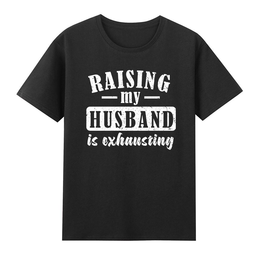 Raising My Husband Is Exhausting Funny Wife Saying Tshirt S