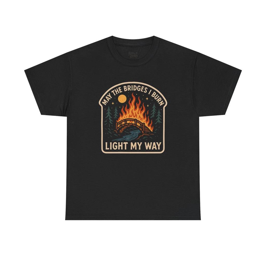 May the Bridges I Burn Light My Way Tee | Burning Bridge Graphic Shirt