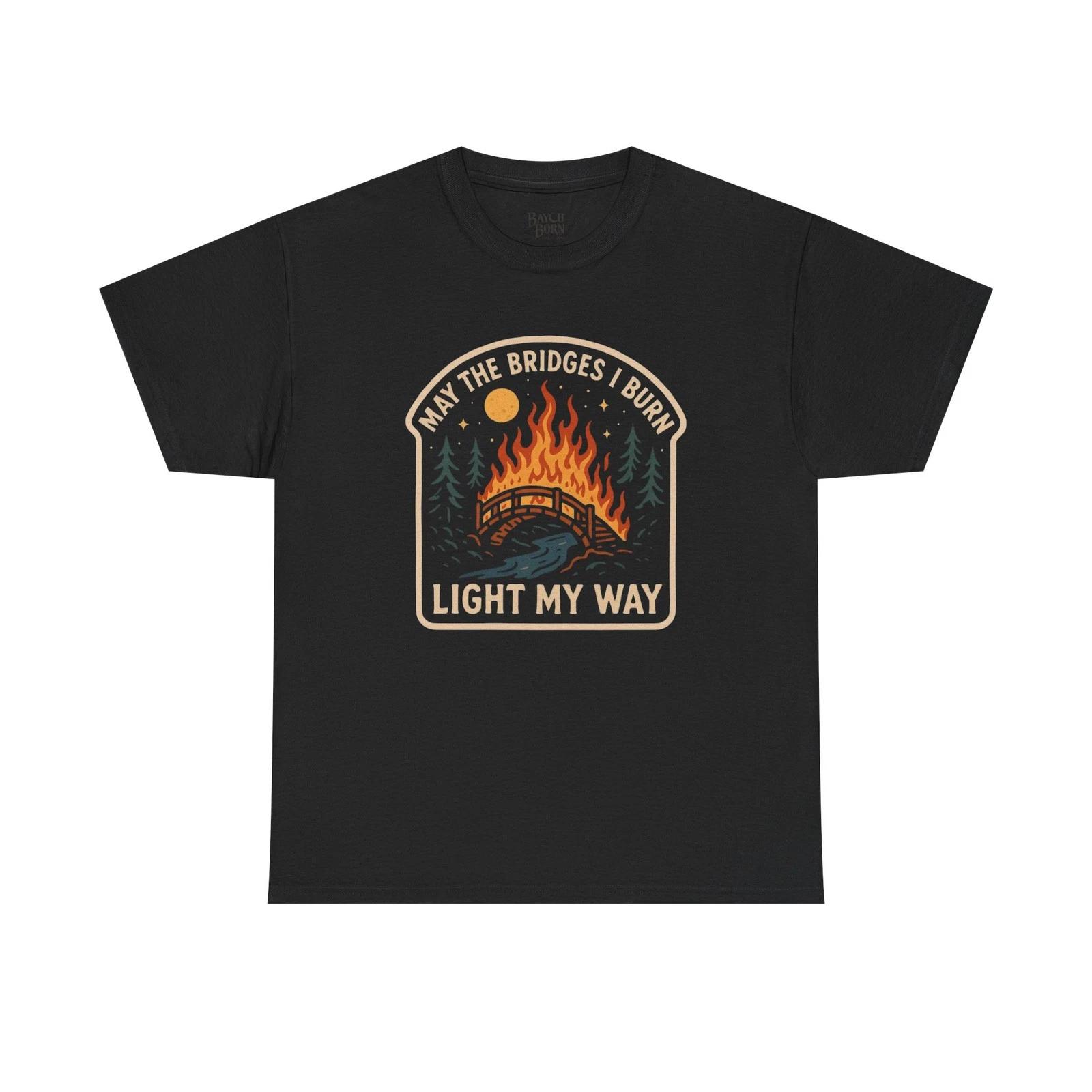 May the Bridges I Burn Light My Way Tee | Burning Bridge Graphic Shirt 3XL