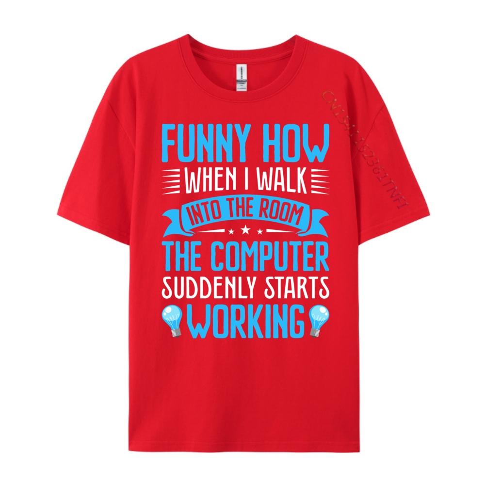 Funny How When I Walk Into The Room The Computer Fashion T Shirt Men Man Clothes Tops Classic T Shirt S