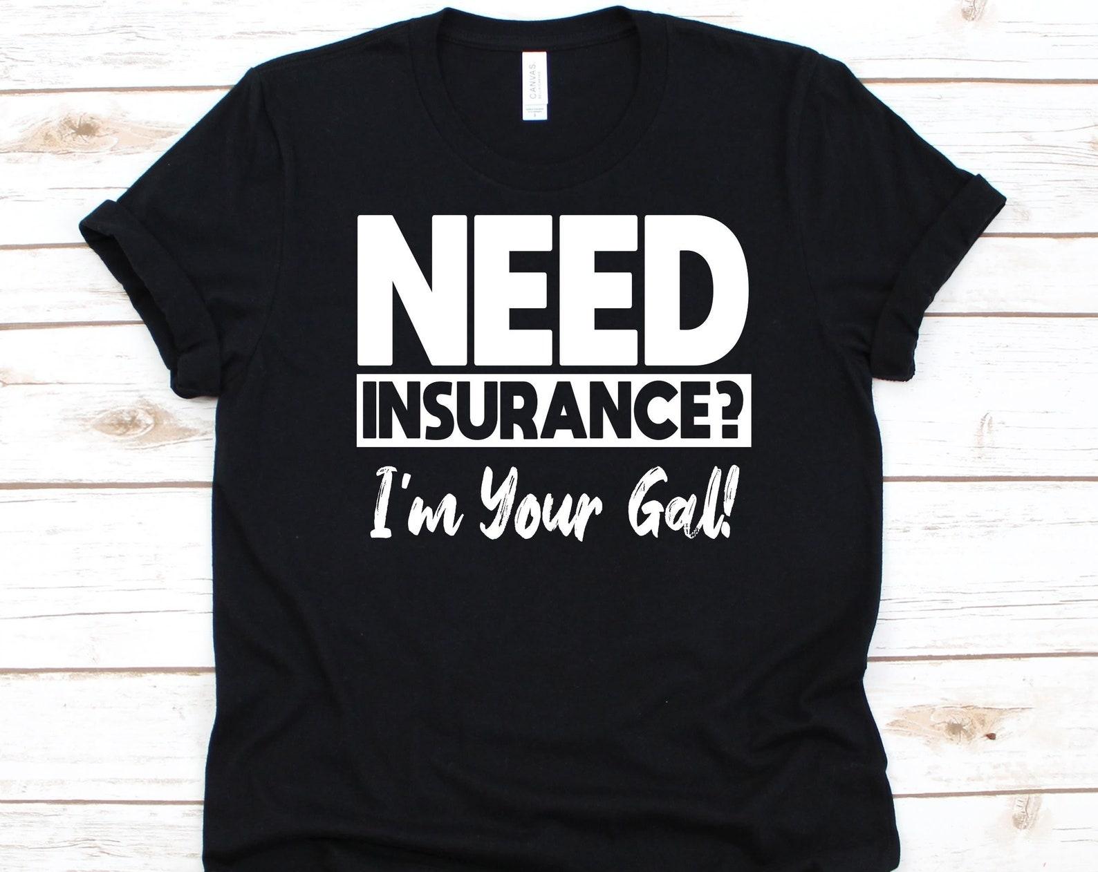 Need Insurance I m Your Gal Shirt, Insurance Brokers Gift, Insurance Agents Shirt, Insurance Producer, Life Insurance, Health Insurance S