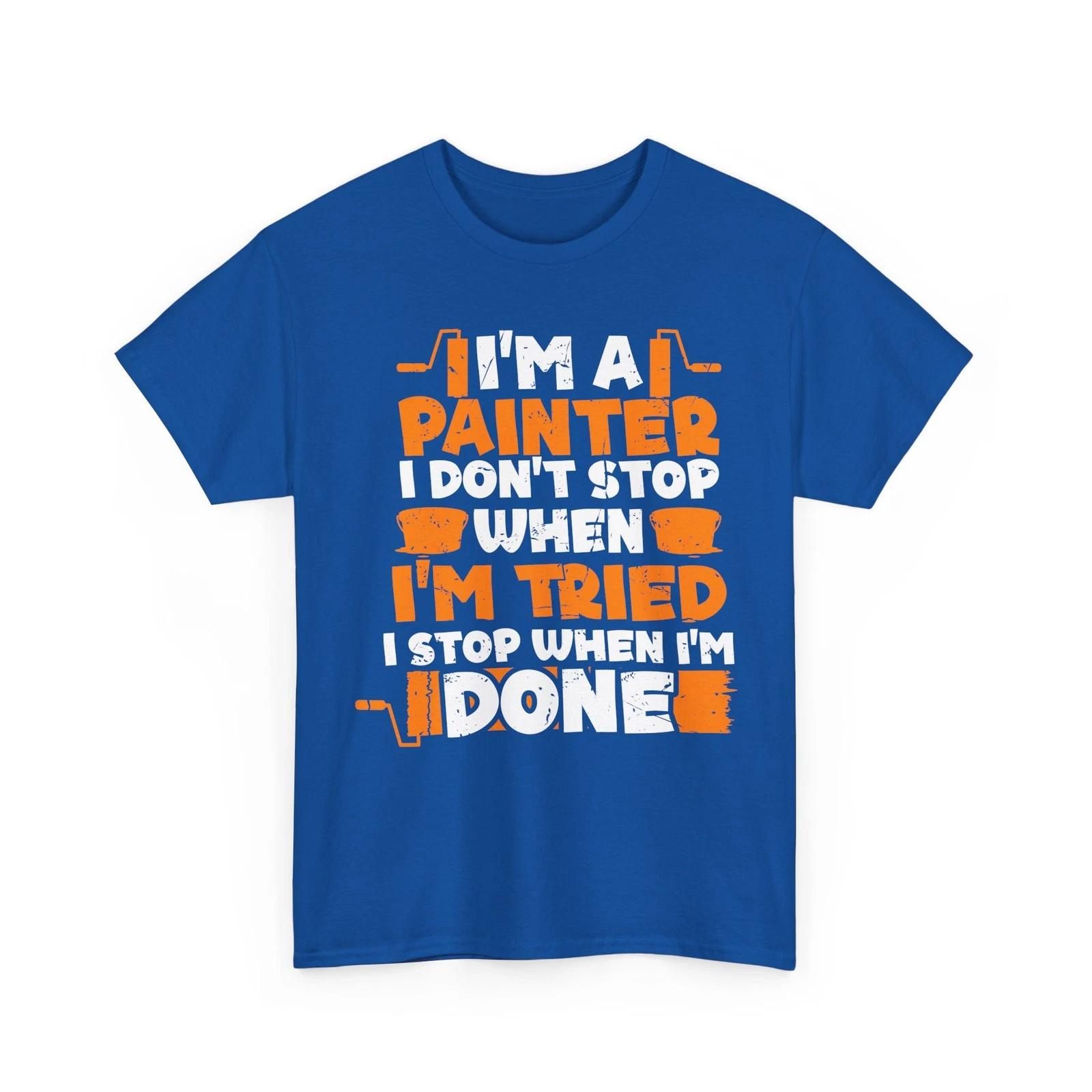 Painter Shirt, I m A Painter I Don t Stop When I m Tired Painting Lovers T-Shirt XL