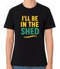 I'll Be In The Shed Unisex T-Shirt