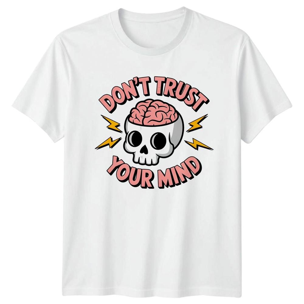 Dont Trust Your Mind TShirt Anxiety Humor Unisextal Health Birthday Gift For Him S