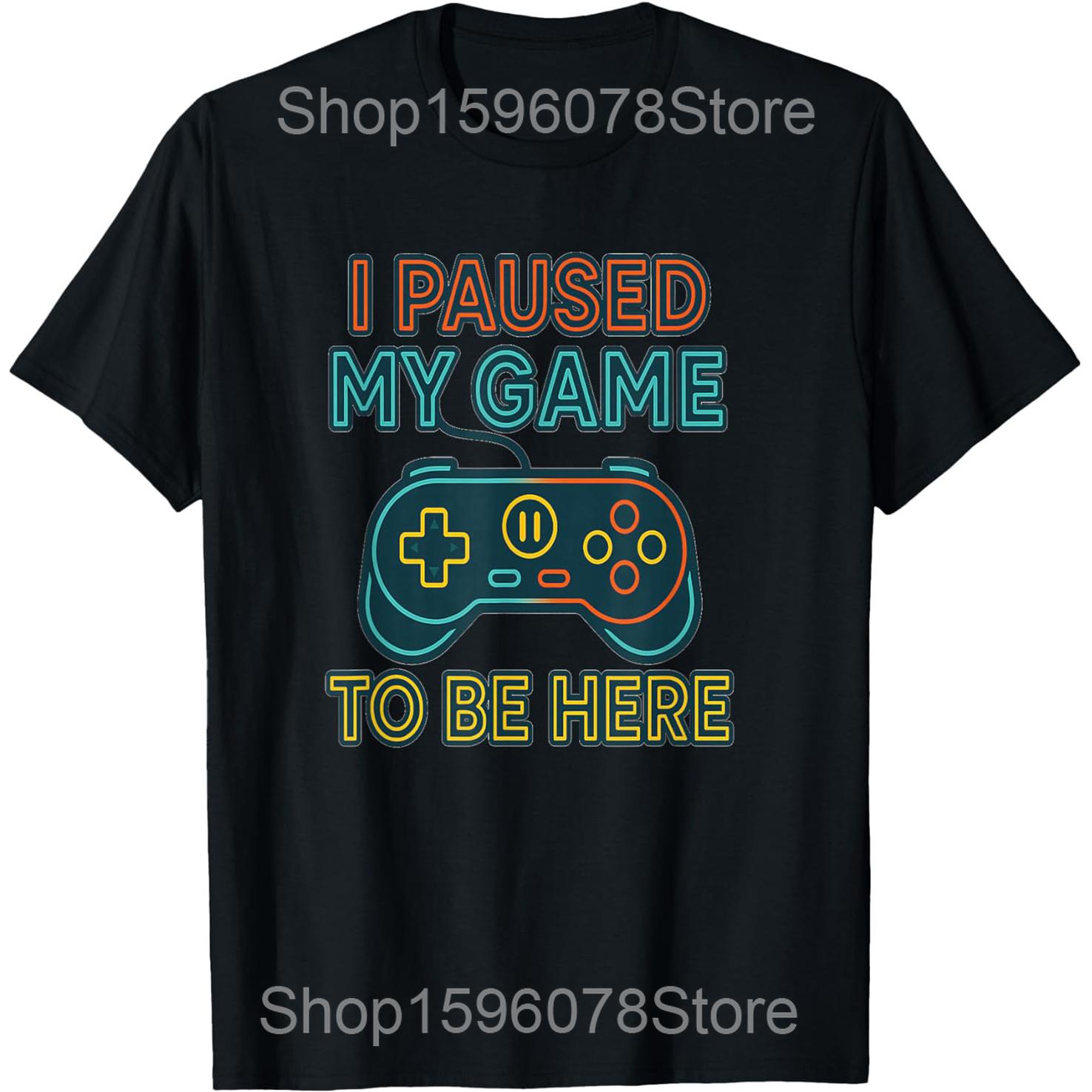 

I Paused My Game to Be Here Gamer T Shirts Unisex Women Pure Cotton Humor Streetwear Tee Shirt Short Sleeve Unisex Loose Clothing S