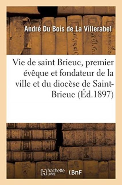 Kniha Vie De Saint Brieuc, Premier Eveque Et Fondateur De La Ville Et Du Diocese De Saint-Brieuc