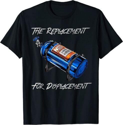 NEW LIMITED The Replacement For Displacement Nitrous Bottle T-Shirt Tops Tee