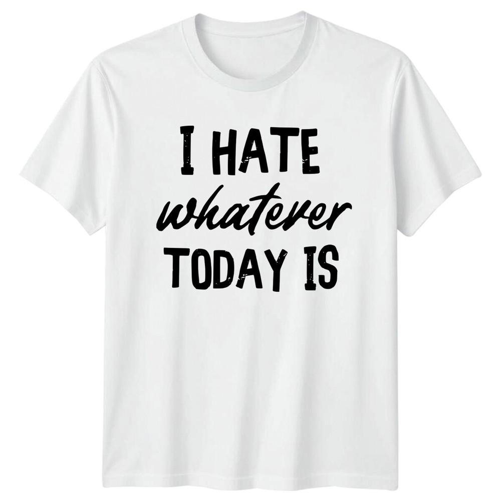 I HATE Whatever TODAY IS Sarcasm Unisexs TShirt Unisexs Tee Graphic Top S