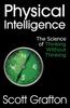The Physical Intelligence : The Science of Thinking Without Thinking Book