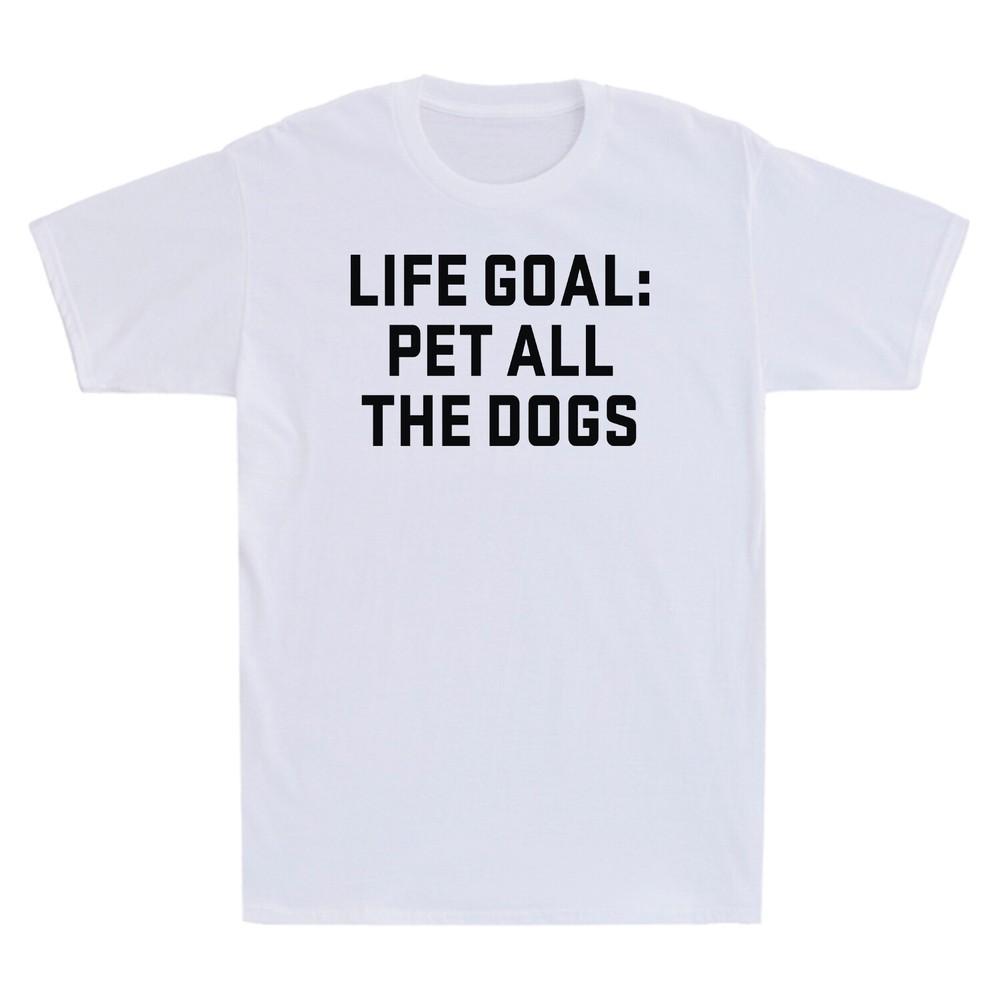 Life Goal Pet All The Dogs Funny Saying Gift Unisexs Cotton Short Sleeve Tshirt