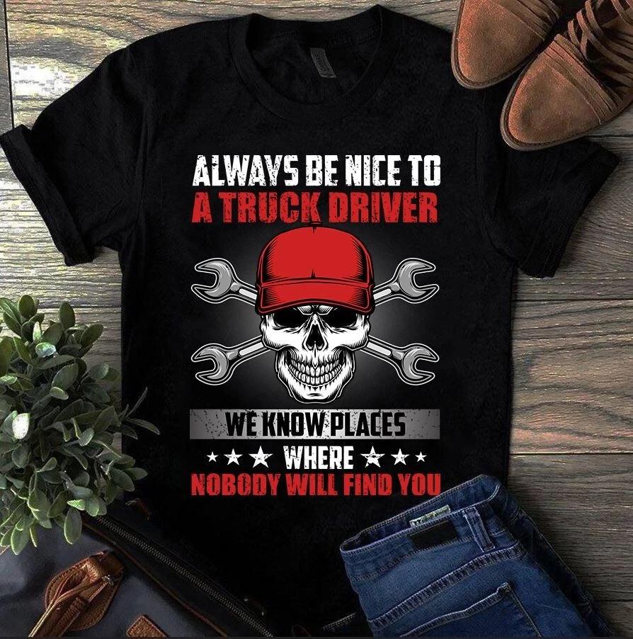 Always Be Nice to a Truck Driver We Knows Places Where Nobody Will Find You Tshi M