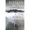 A Time For All Things: Collected Essays And Sketches
