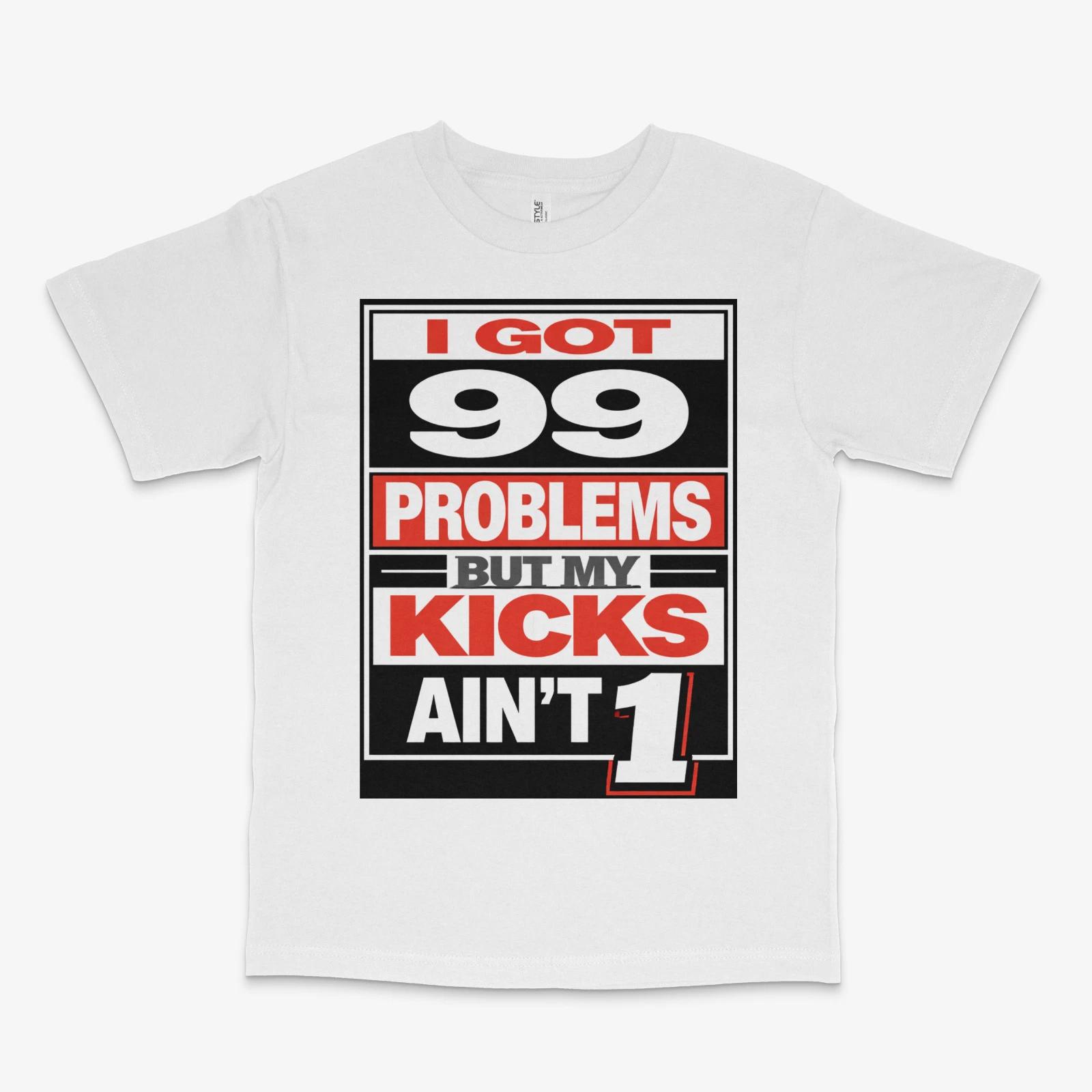 I got 99 Problems but my Kicks aint 1 White Tee XXL