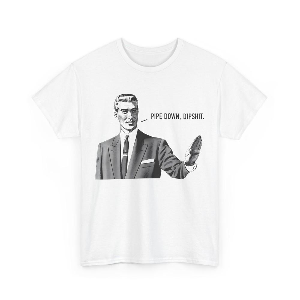 

Pipe Down Dipshit Shirt, Funny Correction Guy Meme T-shirt 4XL