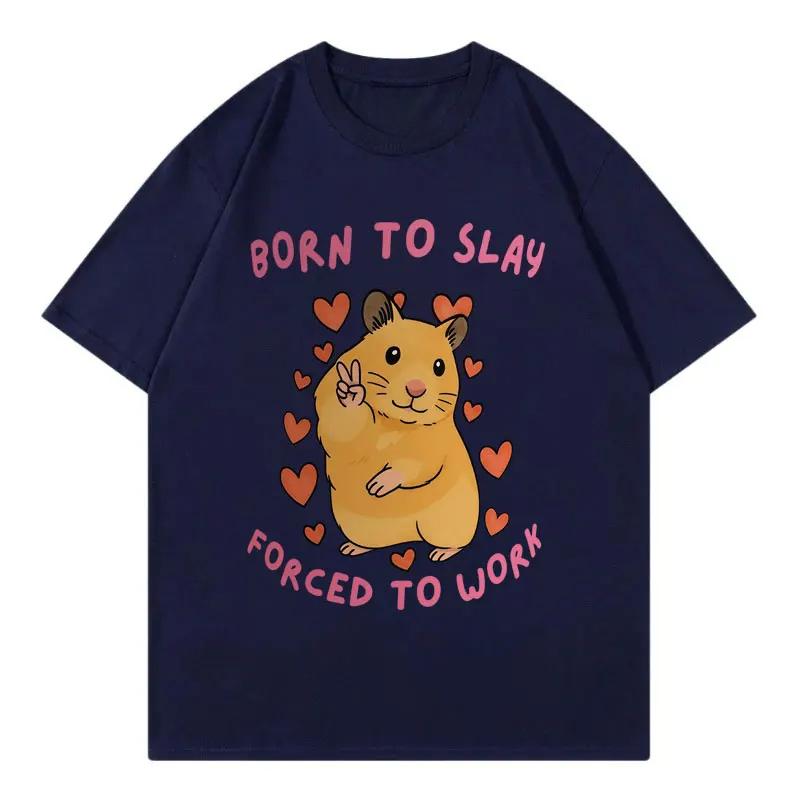 Born To Slay Forced To Work Funny Hamster Meme Tshirt High Quality Fashion Short Sleeve T Shirt Unisex Women Casual Loose Tshirts