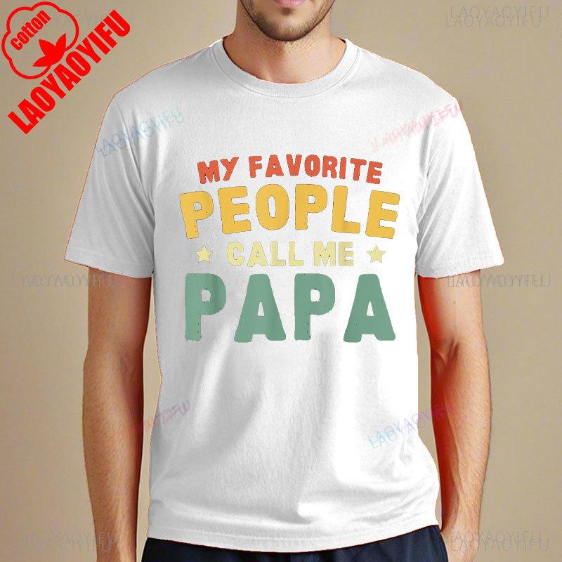 My Favorite People Call Me Papa Father TShirt Funny Man Tshirt Fashion Casual Wear High Quality Cotton Tees Camisetas Hombre