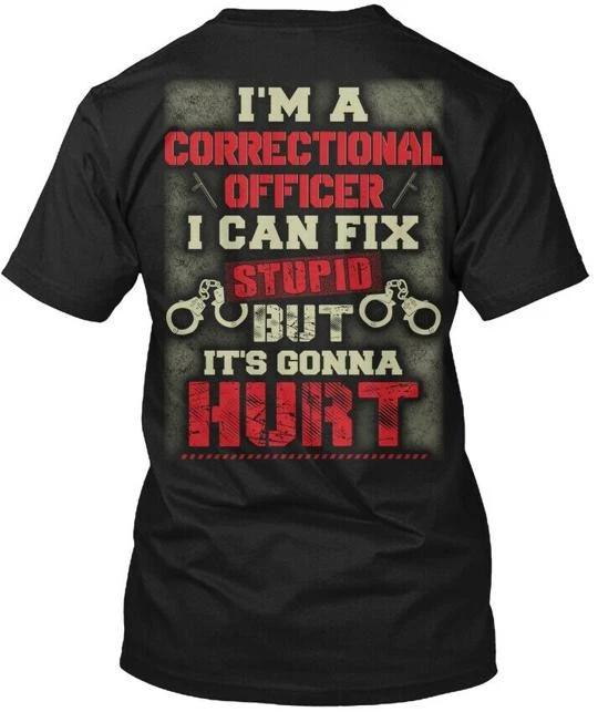 

Correctional Officer Cant Fix Stupid T shirt Made in the USA Size S to 5XL 2XL
