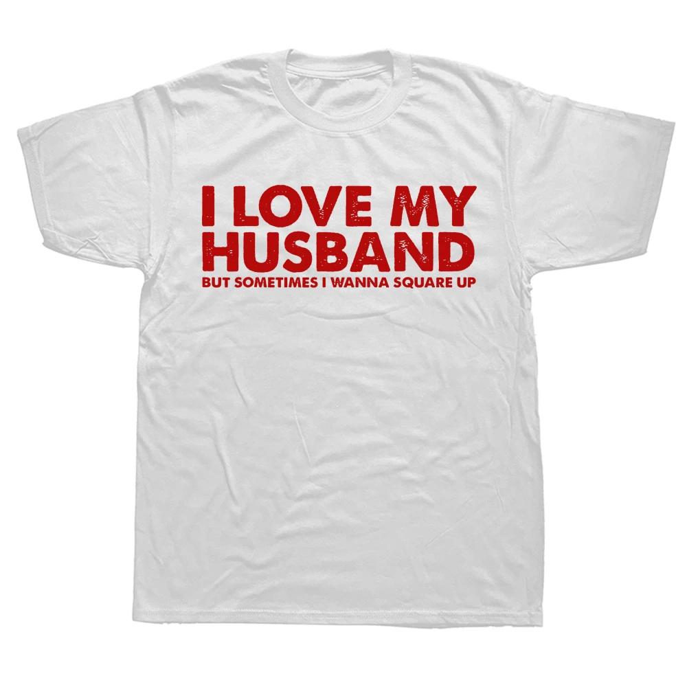 Novelty I Love My Husband But Sometimes I Wanna Square Up T Shirts Graphic Cotton Streetwear Short Sleeve Birthday Gifts T-shirt