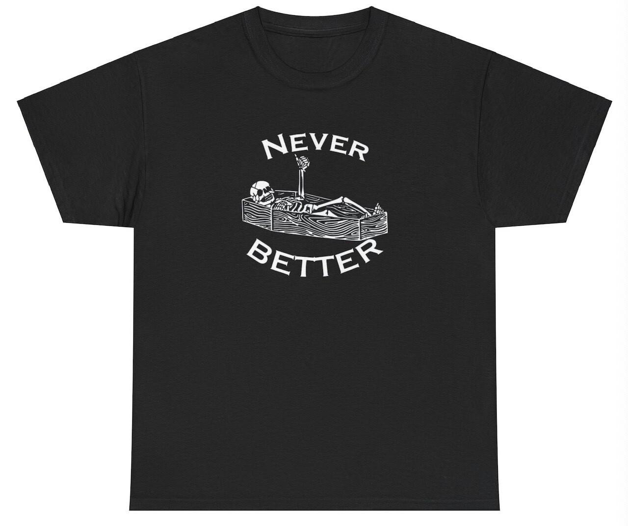 Never Better T Shirt Funny Skeleton Dank Meme Weirdcore Ironic Silly Y2K Tee L