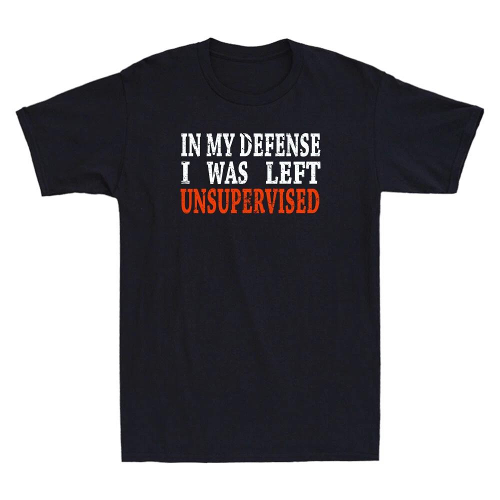 In My Defense I Was Left Unsupervised Funny Sarcastic Saying Quote Men s T-Shirt L