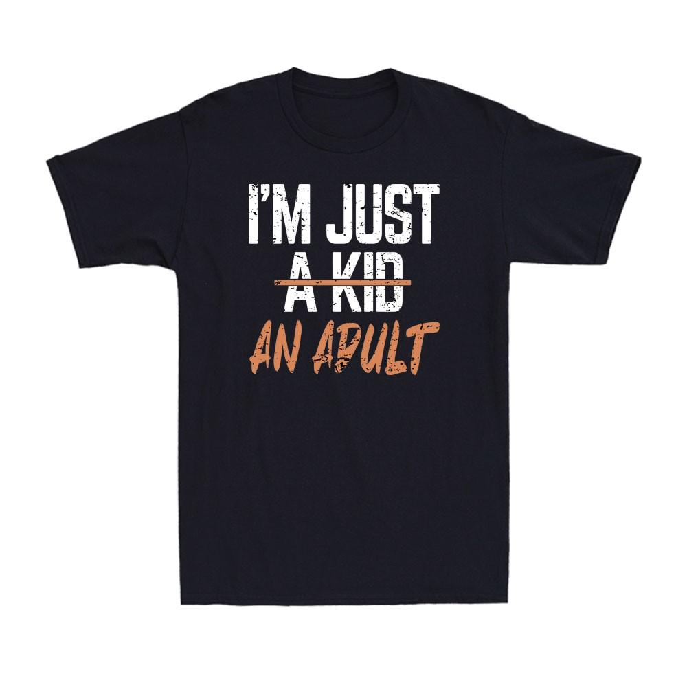 I m Just An Adult Not A Kid Funny Adulthood Saying Quote Gift Men s T-Shirt Unisex T-Shirt M