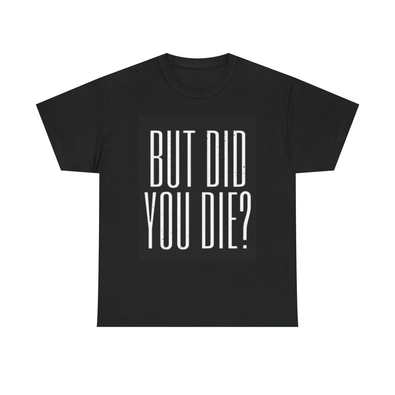 Men s and Women s T-shirts But Did You Die Graphic XS