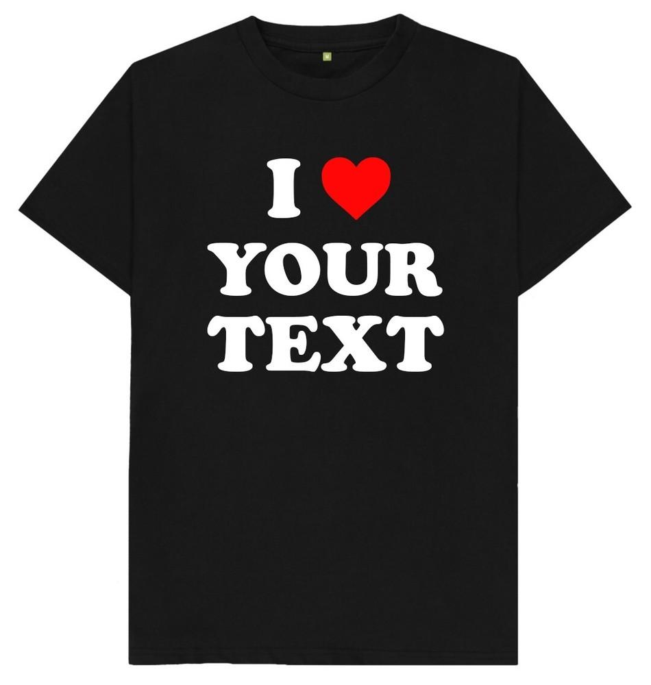 Personalised I Love Your Text Custom Printed T Shirt